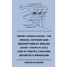 Secret Hiding Places - The Origins, Histories And Descriptions Of English Secret Hiding Places Used By Priests, Cavaliers, Jacobites & Smugglers