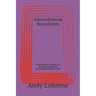 Unconditional Boundaries: A Revolutionary Approach to Building Harmony and Authenticity In Relationships