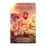 The Thuggee: The History of the Thugs, the World's First Organized Gang of Professional Assassins