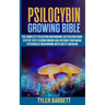 Psilocybin Growing Bible: The Complete Psilocybin Mushroom Cultivation Guide Step by Step to Grow Indoor and Outdoor Your Magic Psychedelic Mush