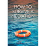 How to Survive a Mediation: A Guide for Participants