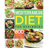 Mediterranean Diet for Beginners: 800 Easy and Flavorful Mediterranean Diet Recipes to Reduce Blood Pressure, Improve Health and Lose Weight