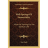 Well-Springs Of Immortality: A Plan Of Training For The Spiritual Life