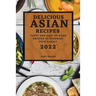 Delicious Asian Recipes 2022: Tasty and Easy to Make Recipes to Surprise Your Family