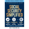 Social Security Simplified: A Comprehensive Guide to Maximize Your Benefits, Understand Your Options, and Secure Your Retirement for Financial Ind