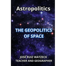 Astropolitics: The Geopolitics of Space