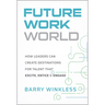 Future Work World: How Leaders Can Create Destinations for Talent That Excite, Entice & Engage