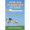 How Did Planes Get So Cool: A beginner's guide to aviation history