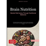 Brain Nutrition: Mental Well-being Through Nutritional Medicine: A Practical Guide to Healthy Nutrition for Brain Optimization, Stress Disorder Preven