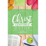 10 Day Christ Centered Detox: A Devotional for Mind, Body & Spirit