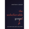 The Unbelievable Gospel: Say Something Worth Believing