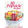 50 Popsicle Recipes: Making Popsicles; Popsicle Recipe Book