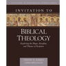 Invitation to Biblical Theology: Exploring the Shape, Storyline, and Themes of the Bible