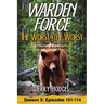 Warden Force: The Worst of the Worst and Other True Game Warden Adventures: Episodes 101-114