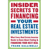 Insider Secrets to Financing Your Real Estate Investments: What Every Real Estate Investor Needs to Know about Finding and Financing Your Next Deal