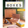 Build Better Boxes: 10 Projects to Improve Design & Technique