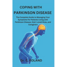 Coping with Parkinson Disease: The Complete Guide to Managing Your Symptoms for Patients Living with Parkinson Disease, their Loved Ones, and Caregive