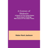 A Century Of Dishonor; A Sketch Of The United States Government'S Dealings With Some Of The Indian Tribes