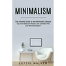 Minimalism: The Ultimate Guide to the Minimalist Lifestyle (Tips and Ideas on How to Live a Stress-free Life With Minimalism)