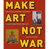 Make Art Not War: Political Protest Posters from the Twentieth Century