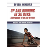 Up and Running in 30 Days: From Couch to 5k and Beyond.: Discover Your Running Potential!