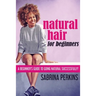 Natural Hair For Beginners: A Beginner's Guide To Going Natural Successfully!