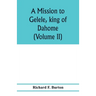 A mission to Gelele, king of Dahome; with notices of the so called Amazons the Grand customs, the Yearly customs, the human sacrifices, the present st