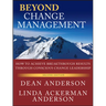 Beyond Change Management: How to Achieve Breakthrough Results Through Conscious Change Leadership