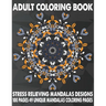 Adult Coloring Book Stress Relieving Mandalas Designs 100 Pages 49 Unique Mandalas Coloring Pages: An Adult Coloring Book with 49 Detailed Mandalas fo