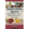 English Muffin Recipes: Quick & Easy Appetizers, Sandwiches, Mini Pizzas, Burgers, Breakfast, Sweets and More!