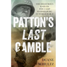 Patton's Last Gamble: The Disastrous Raid on POW Camp Hammelburg in World War II