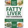 Fatty Liver Diet Cookbook: 120 Delicious And Easy Recipes With A 28-Day Meal Plan To Reverse Fatty Liver And Improve Your Health