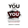The You Within You: Overcome Life's Impossibilities and Live Your Dream Vision