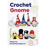 Crochet Gnome: Designs for Enchanting Amigurumi: Amigurumi Gnome Patterns