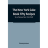The New York Cake Book Fifty Recipes by a Famous New York Chef