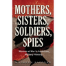 Mothers, Sisters, Soldiers, Spies: Women at War in American Military History