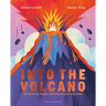 Into the Volcano: The Science, Magic and Meaning of Volcanoes
