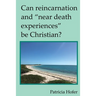 Can Reincarnation and "Near Death Experiences" Be Christian?