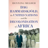 DAG Hammarskjöld, the United Nations and the Decolonisation of Africa