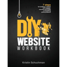DIY Website Workbook: 7 steps for building a website that engages, converts and builds a compelling online presence
