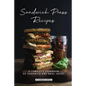 Sandwich Press Recipes: A Complete Cookbook of Sandwich and Meal Ideas!
