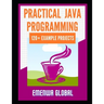 120+ Java Best Practices: 120+ Practical Java Programming Projects for Beginners