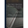 The First Oration of Cicero Against Cataline: Being the Latin Text ... With a Literal Interlinear Translation, and With an Elegant Translation in the