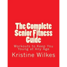 The Complete Senior Fitness Guide: Workouts to Keep You Young at Any Age