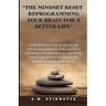 "The Mindset Reset- Reprogramming Your Brain for a Better Life": Harnessing the Science of Neuroplasticity for Lasting Change and Personal Growth thro
