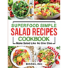 Superfood Simple Salad Recipes Cookbook: A Practical Guide for many quick, Delicious, Healthy, Good for diet and Low carb Recipes and Dressings with p