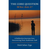 The Core Question: Who Am I? A Reflective Journey Into Uncovering Your Authentic Self