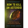 How to Kill an Asteroid: The Real Science of Planetary Defense