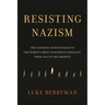 Resisting Nazism: True Stories of Resistance to the World's Most Dangerous Ideology, from 1920 to the Present