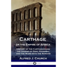 Carthage or the Empire of Africa: History of the Carthaginians; the Legend of Dido, Hannibal, and the Wars with the Romans